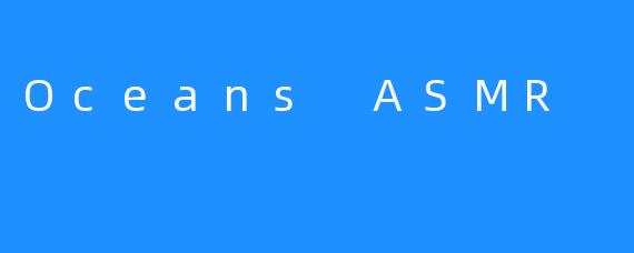 Oceans ASMR